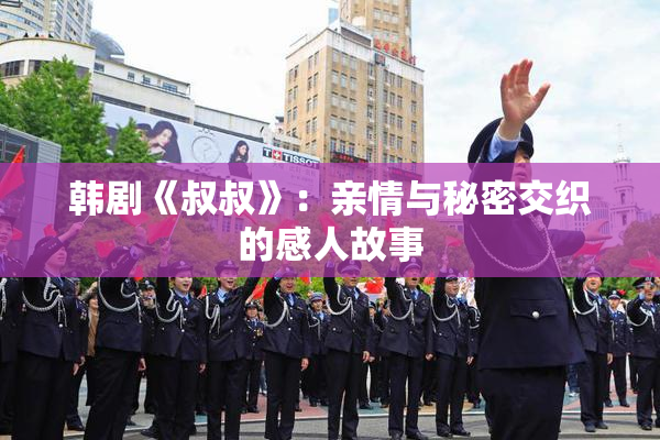 韩剧《叔叔》：亲情与秘密交织的感人故事