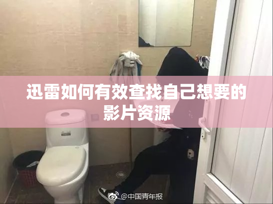 迅雷如何有效查找自己想要的影片资源