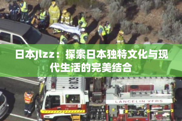 日本Jlzz：探索日本独特文化与现代生活的完美结合