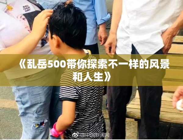 《乱岳500带你探索不一样的风景和人生》