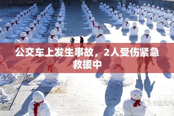 公交车上发生事故，2人受伤紧急救援中