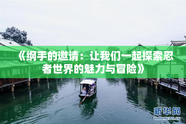 《纲手的邀请：让我们一起探索忍者世界的魅力与冒险》