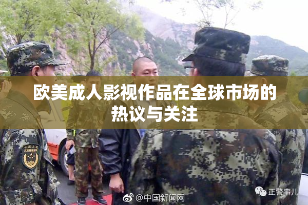 欧美成人影视作品在全球市场的热议与关注