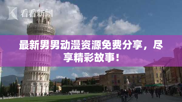 最新男男动漫资源免费分享，尽享精彩故事！