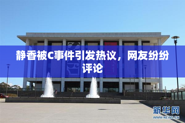 静香被C事件引发热议，网友纷纷评论