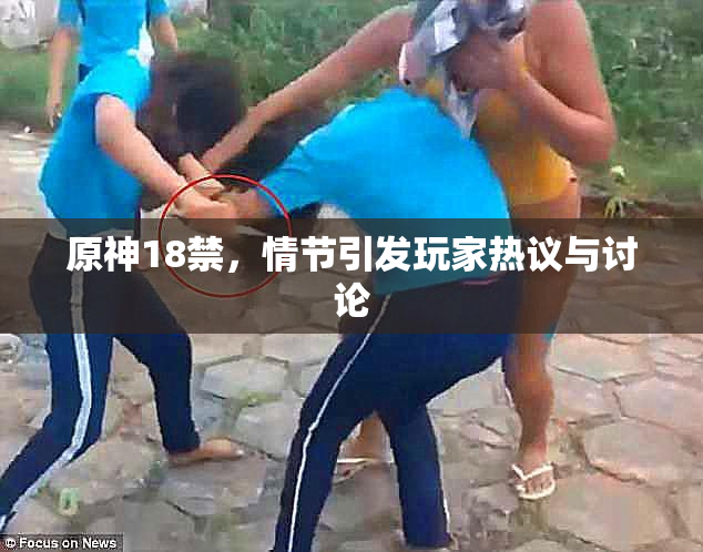 原神18禁，情节引发玩家热议与讨论