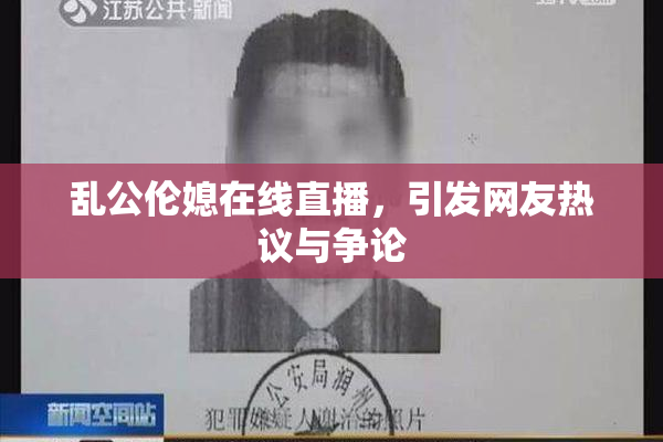 乱公伦媳在线直播，引发网友热议与争论
