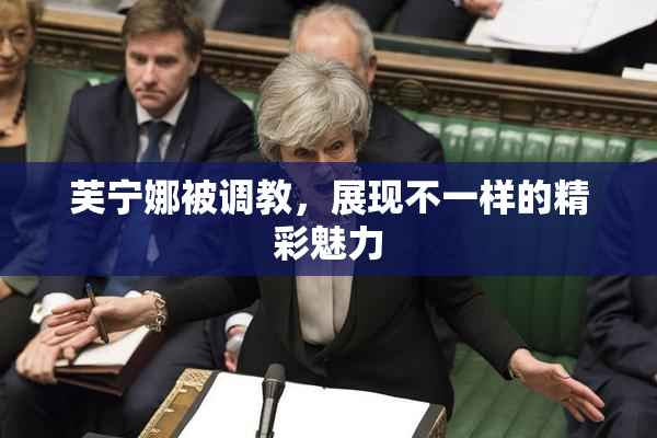 芙宁娜被调教，展现不一样的精彩魅力
