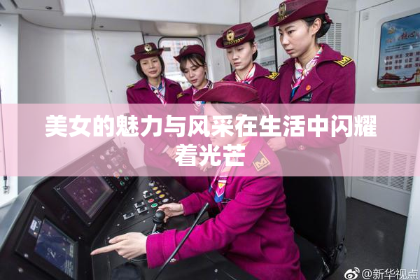 美女的魅力与风采在生活中闪耀着光芒