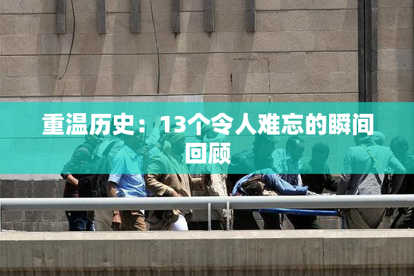 重温历史：13个令人难忘的瞬间回顾