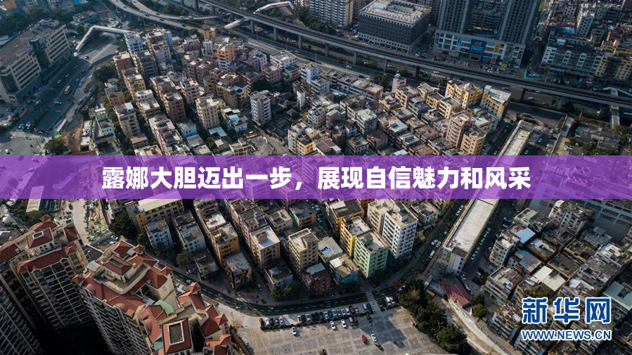 露娜大胆迈出一步，展现自信魅力和风采