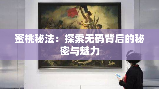 蜜桃秘法：探索无码背后的秘密与魅力