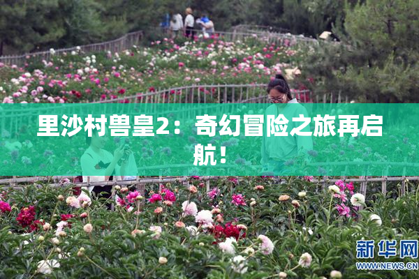 里沙村兽皇2：奇幻冒险之旅再启航！