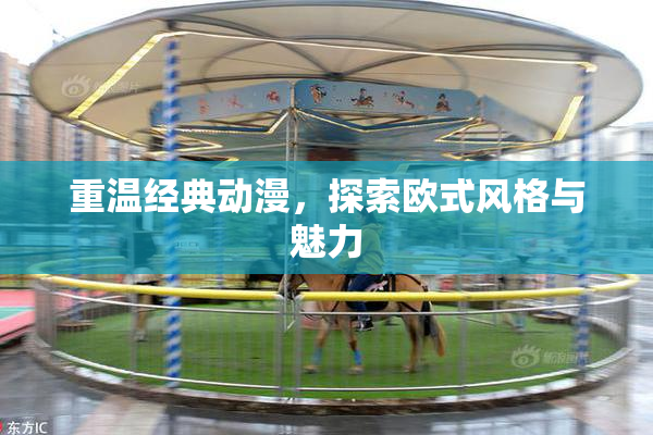 重温经典动漫，探索欧式风格与魅力