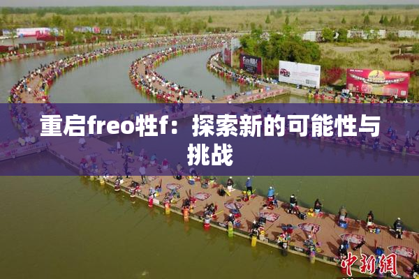 重启freo牲f：探索新的可能性与挑战