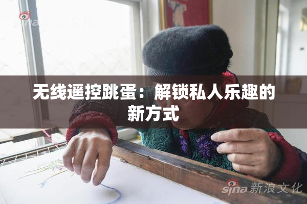 无线遥控跳蛋：解锁私人乐趣的新方式