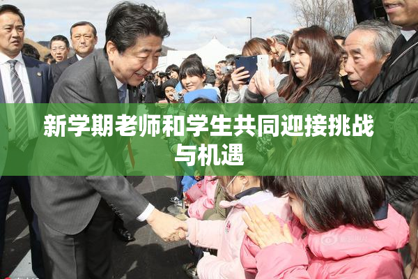 新学期老师和学生共同迎接挑战与机遇