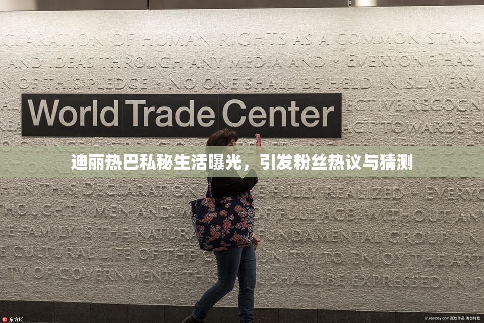 迪丽热巴私秘生活曝光，引发粉丝热议与猜测
