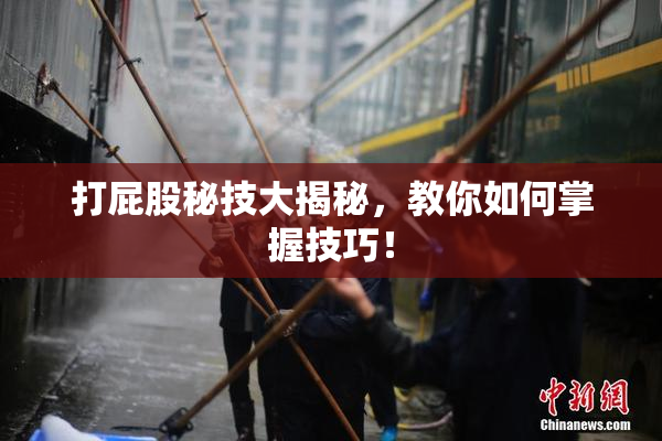 打屁股秘技大揭秘，教你如何掌握技巧！