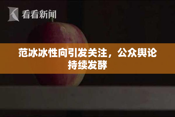 范冰冰性向引发关注，公众舆论持续发酵