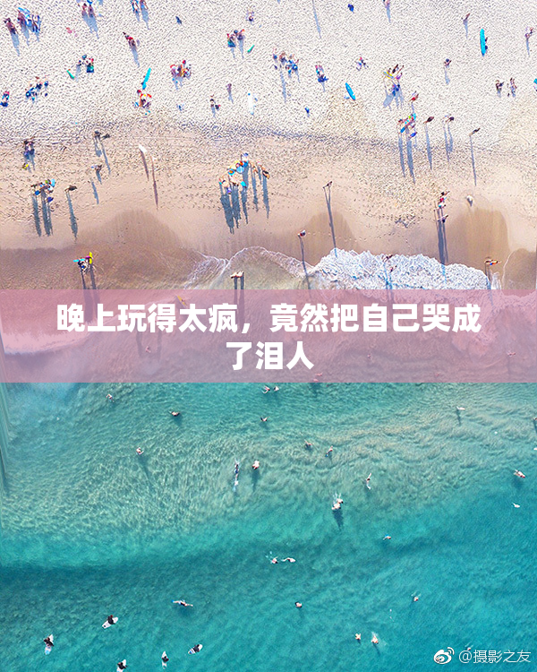 晚上玩得太疯，竟然把自己哭成了泪人