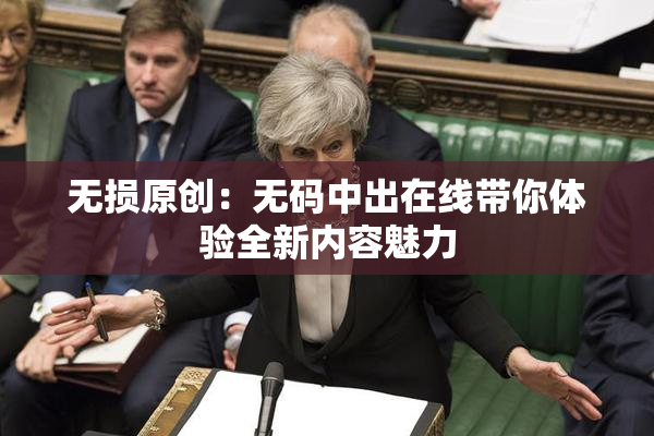 无损原创：无码中出在线带你体验全新内容魅力