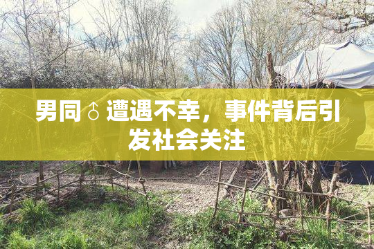 男同♂遭遇不幸，事件背后引发社会关注