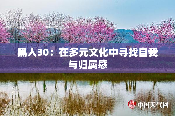 黑人30：在多元文化中寻找自我与归属感