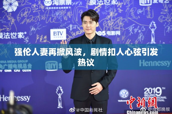 强伦人妻再掀风波，剧情扣人心弦引发热议