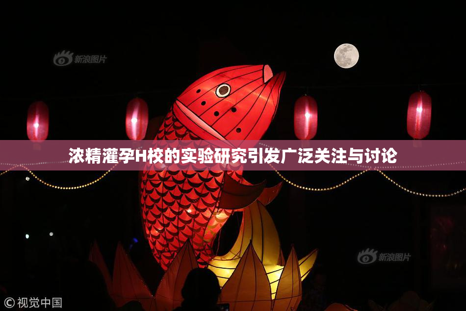 浓精灌孕H校的实验研究引发广泛关注与讨论