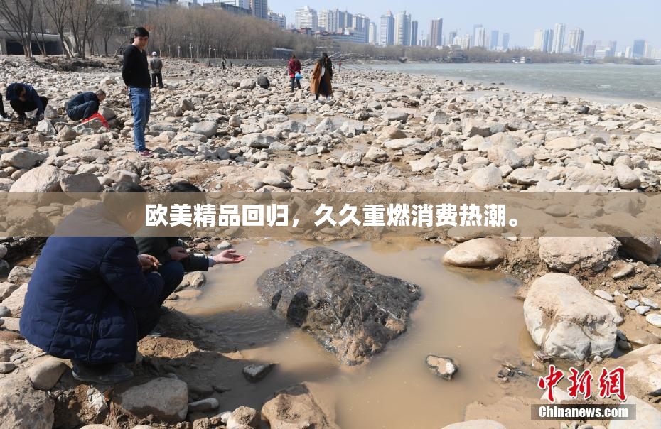 欧美精品回归，久久重燃消费热潮。