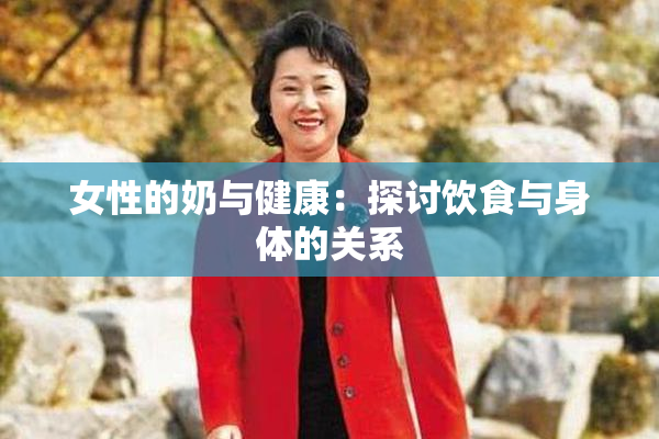 女性的奶与健康：探讨饮食与身体的关系