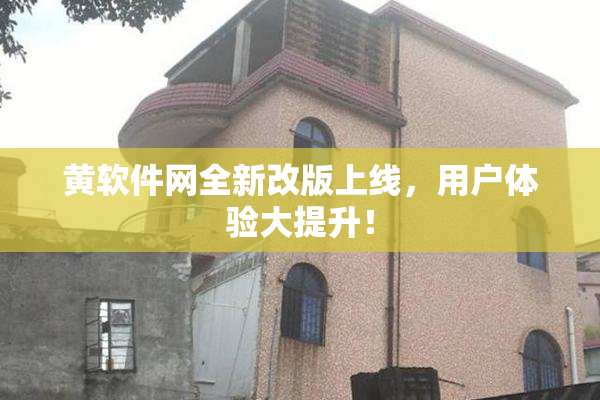 黄软件网全新改版上线，用户体验大提升！