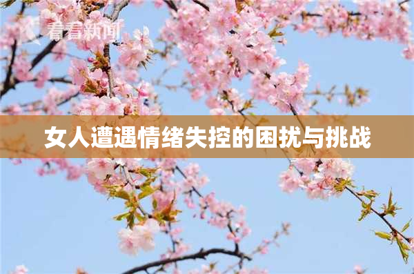 女人遭遇情绪失控的困扰与挑战