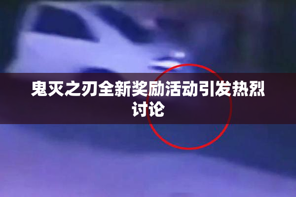鬼灭之刃全新奖励活动引发热烈讨论