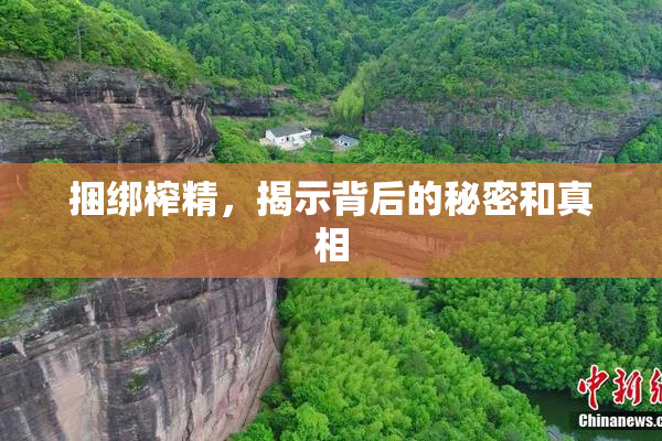 捆绑榨精，揭示背后的秘密和真相