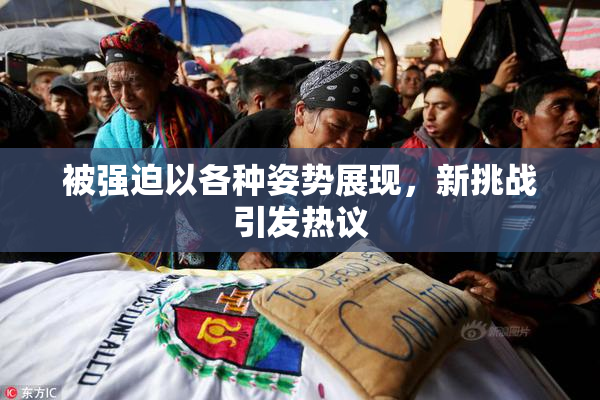 被强迫以各种姿势展现，新挑战引发热议