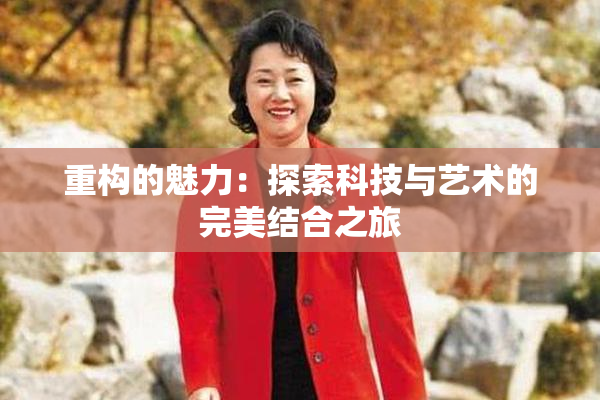 重构的魅力：探索科技与艺术的完美结合之旅