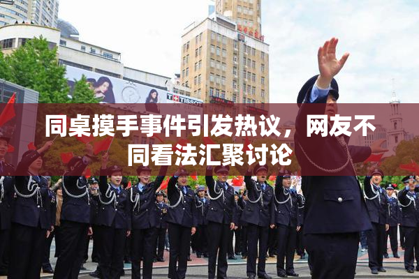 同桌摸手事件引发热议，网友不同看法汇聚讨论
