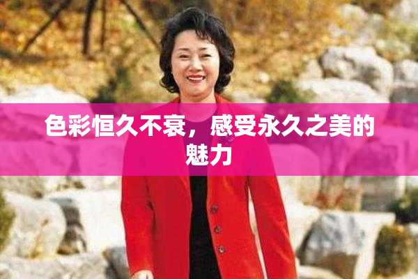 色彩恒久不衰，感受永久之美的魅力