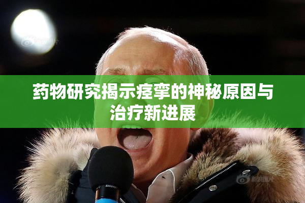 药物研究揭示痉挛的神秘原因与治疗新进展