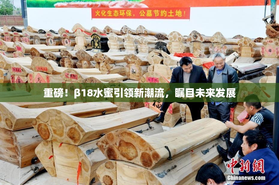 重磅！β18水蜜引领新潮流，瞩目未来发展