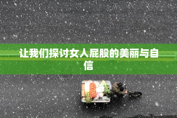 让我们探讨女人屁股的美丽与自信