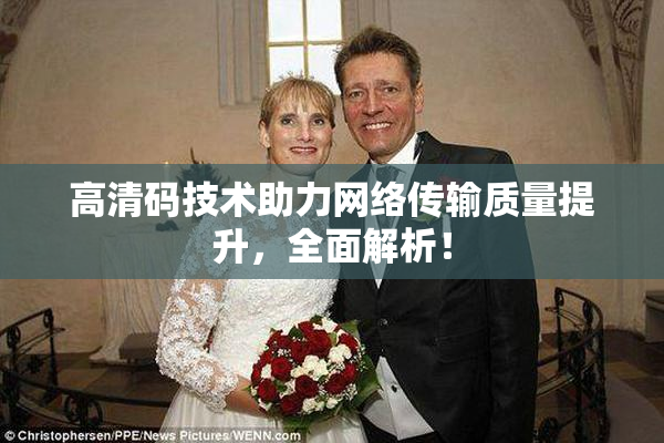 高清码技术助力网络传输质量提升，全面解析！