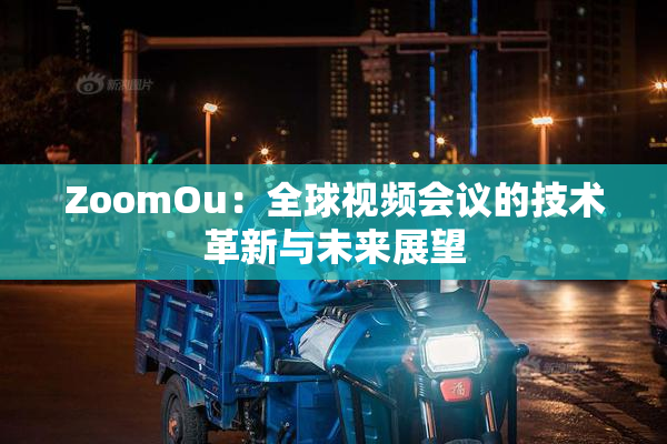 ZoomOu：全球视频会议的技术革新与未来展望