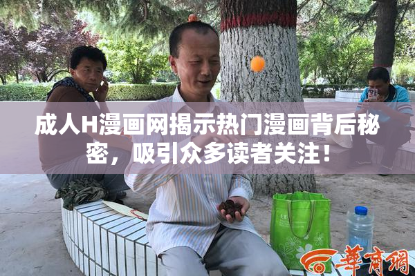 成人H漫画网揭示热门漫画背后秘密，吸引众多读者关注！