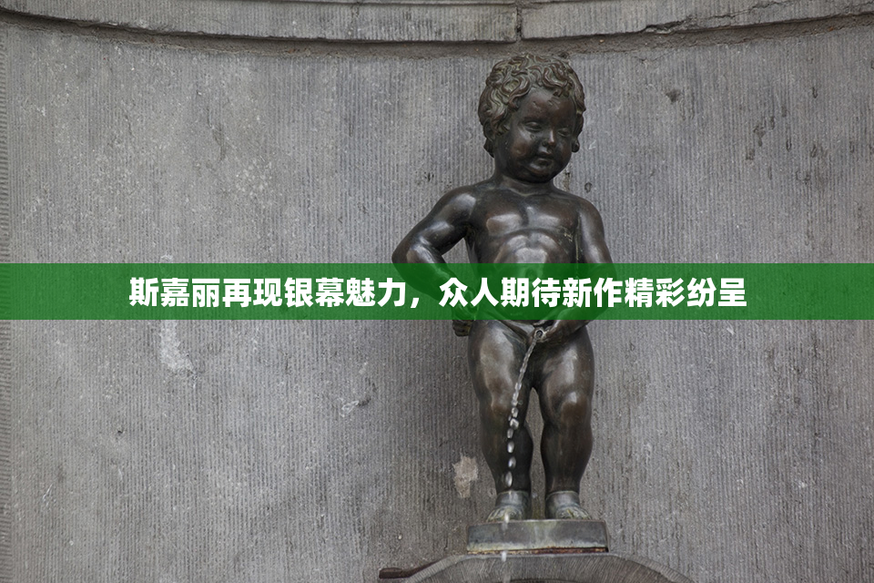 斯嘉丽再现银幕魅力，众人期待新作精彩纷呈