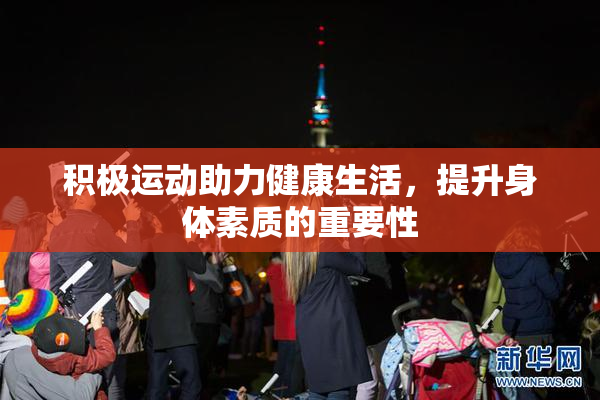 积极运动助力健康生活，提升身体素质的重要性