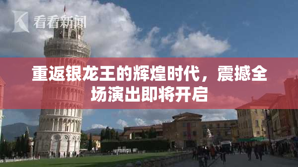 重返银龙王的辉煌时代，震撼全场演出即将开启