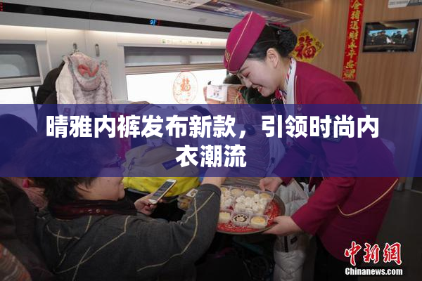 晴雅内裤发布新款，引领时尚内衣潮流